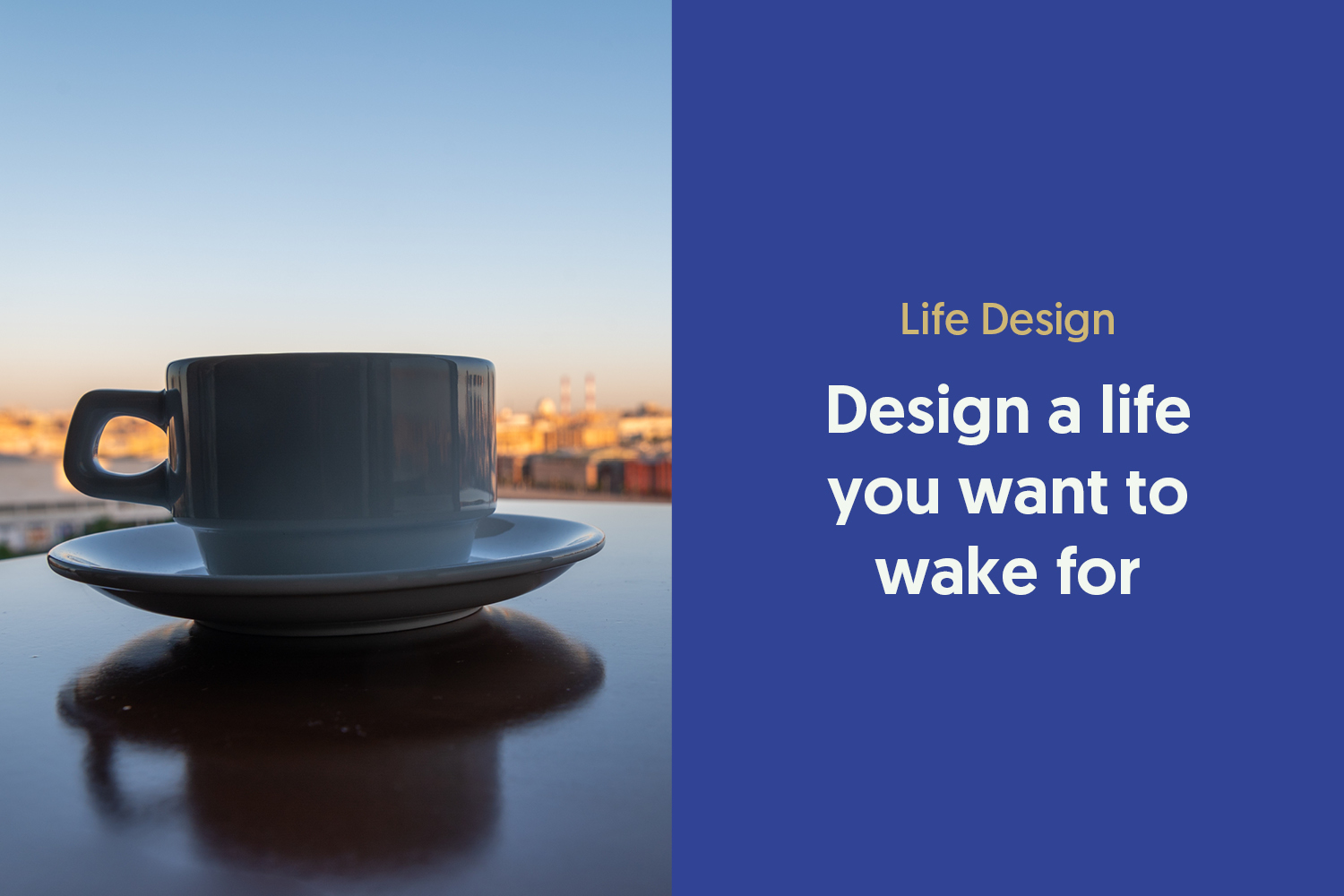 Designing a Life You Want to Wake Up For